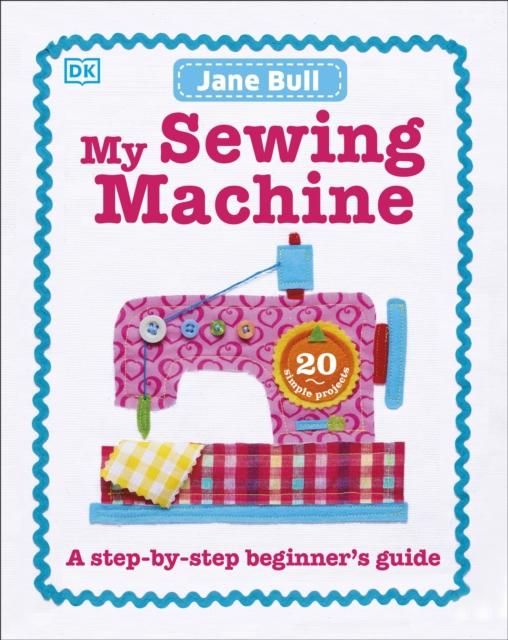 My Sewing Machine Book : A Step-by-Step Beginner's Guide