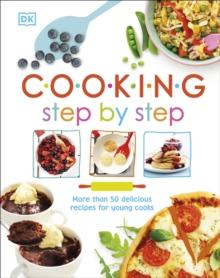 Cooking Step By Step : More than 50 Delicious Recipes for Young Cooks
