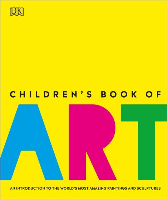 Children's Book of Art : An Introduction to the World's Most Amazing Paintings and Sculptures