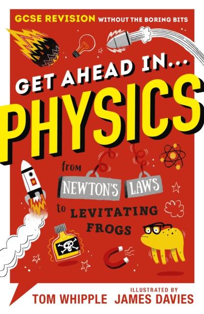 Get Ahead in ... PHYSICS : GCSE Revision without the boring bits, from Newton's Laws to levitating frogs