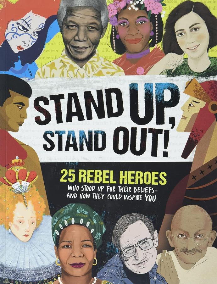 Stand Up, Stand Out!: 25 Rebel Heroes Who Stood Up for Their Beliefs - And How They Could Inspire You