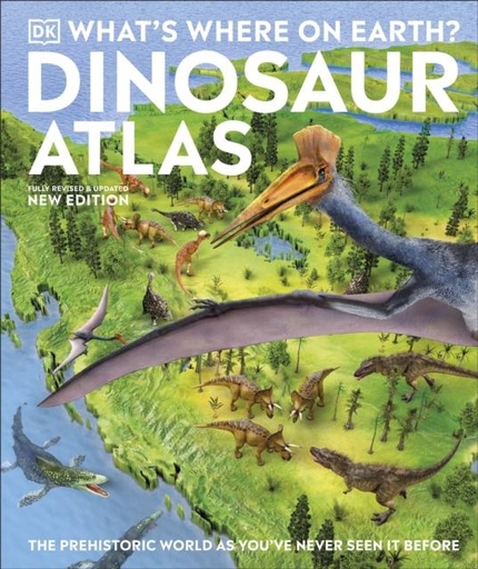 What's Where on Earth? Dinosaur Atlas : The Prehistoric World as You've Never Seen it Before